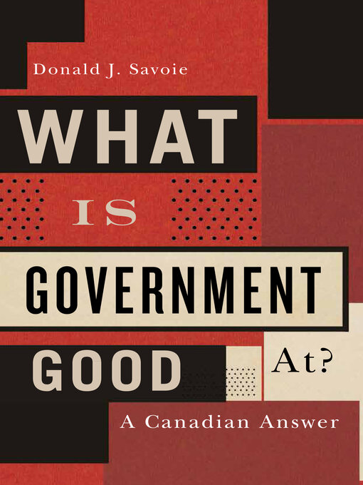 Title details for What Is Government Good At? by Donald J. Savoie - Available